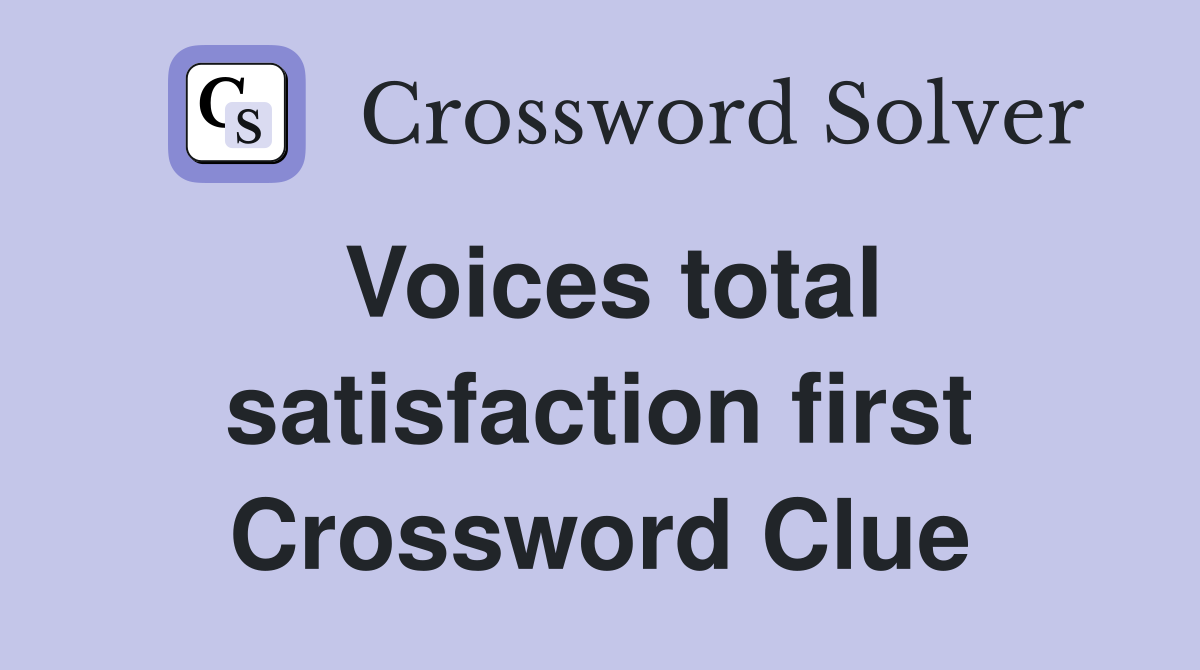 Voices total satisfaction first Crossword Clue