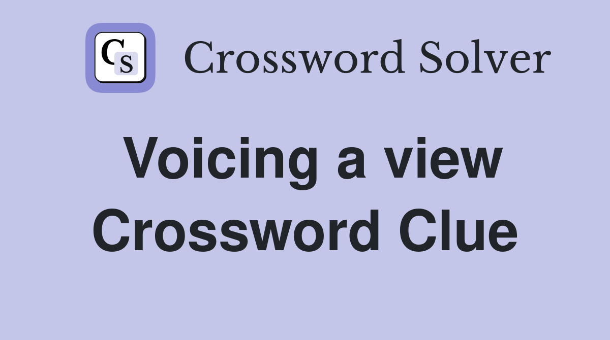 Voicing a view Crossword Clue