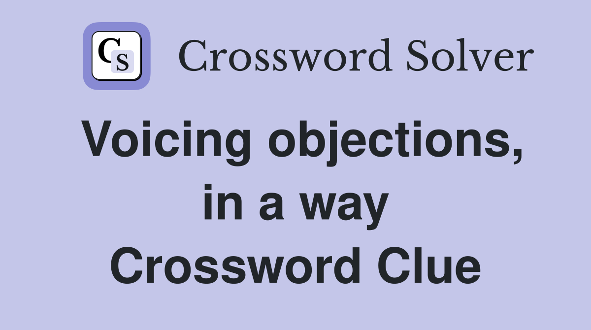 Voicing objections, in a way Crossword Clue