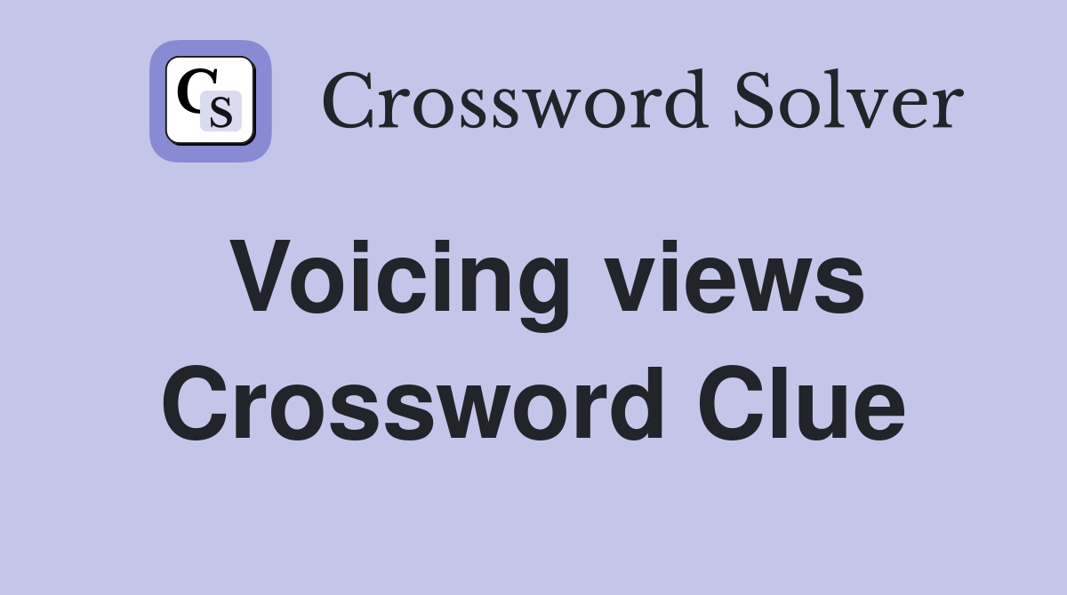 Voicing views Crossword Clue