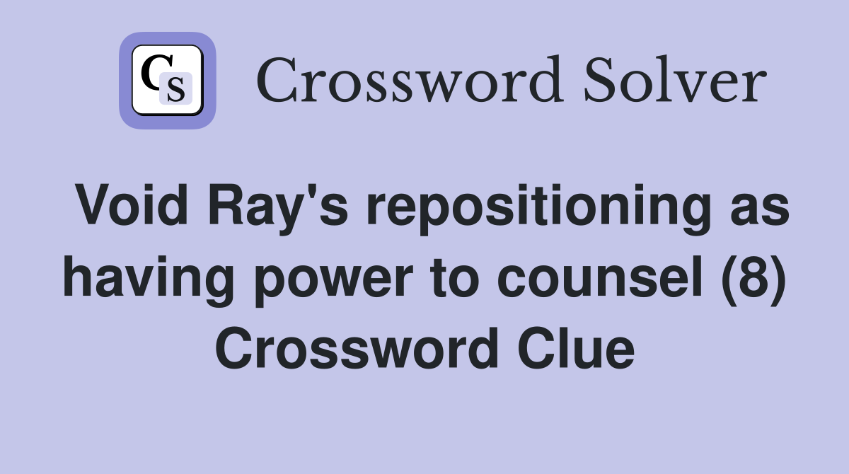 Void Ray's repositioning as having power to counsel (8) Crossword Clue