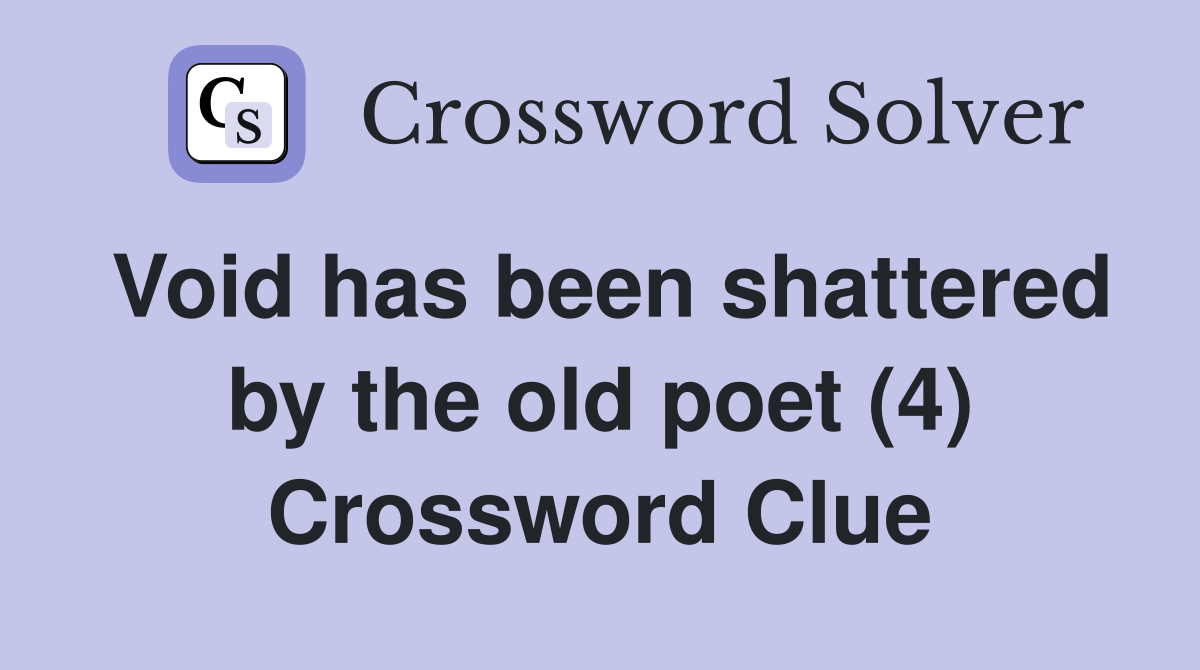 Void has been shattered by the old poet (4) Crossword Clue