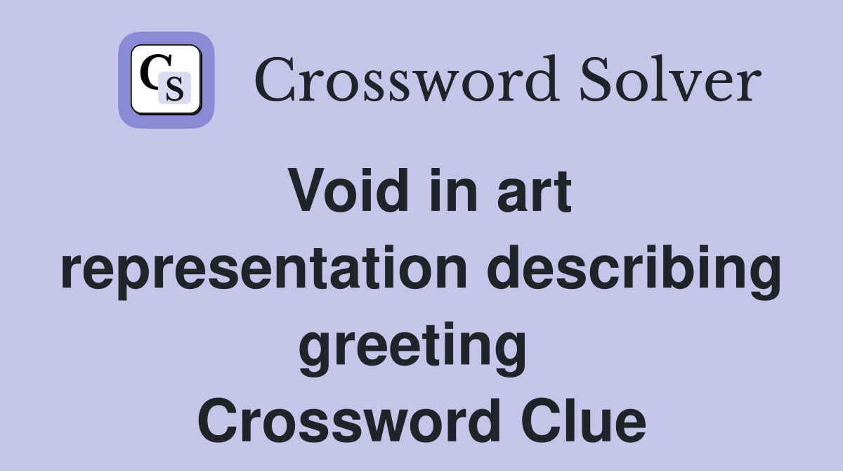 Void in art representation describing greeting  Crossword Clue