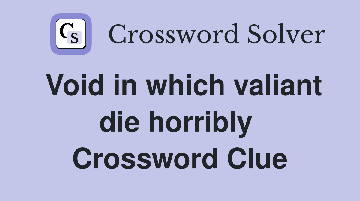 Void in which valiant die horribly  Crossword Clue