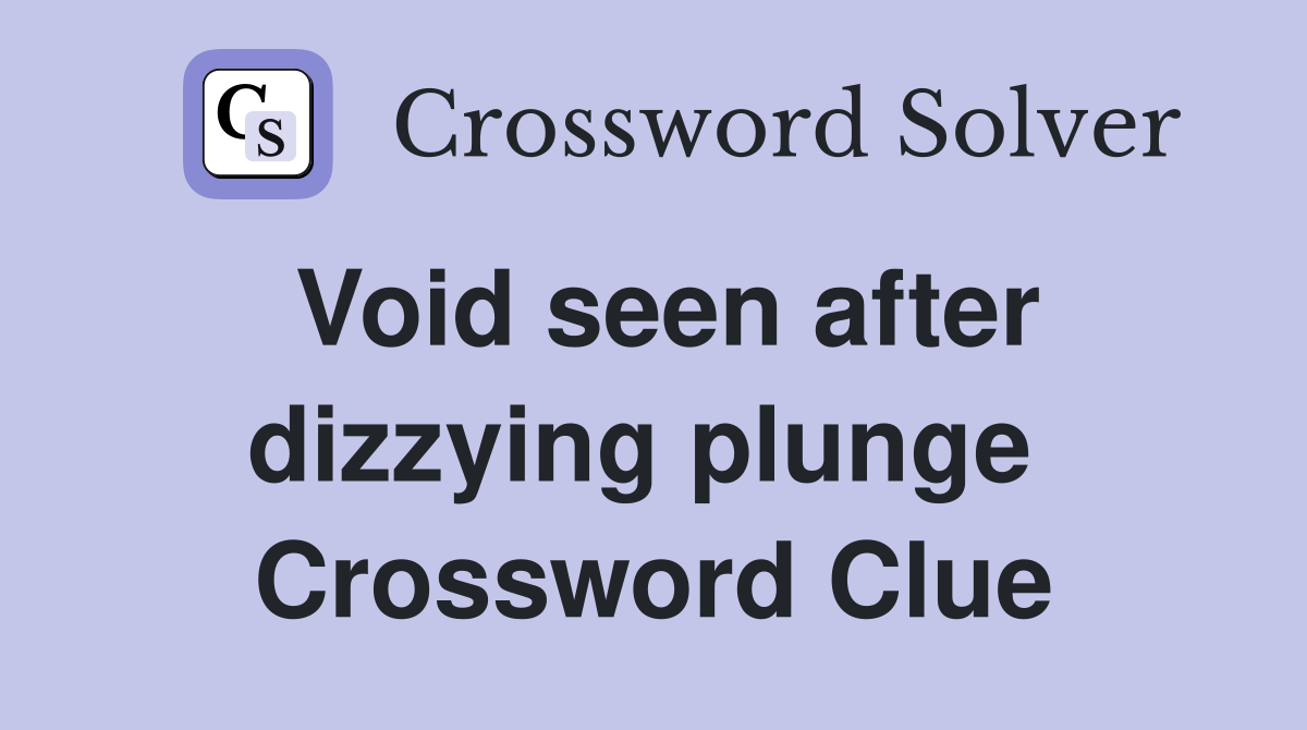 Void seen after dizzying plunge  Crossword Clue