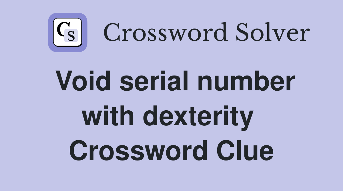 Void serial number with dexterity  Crossword Clue
