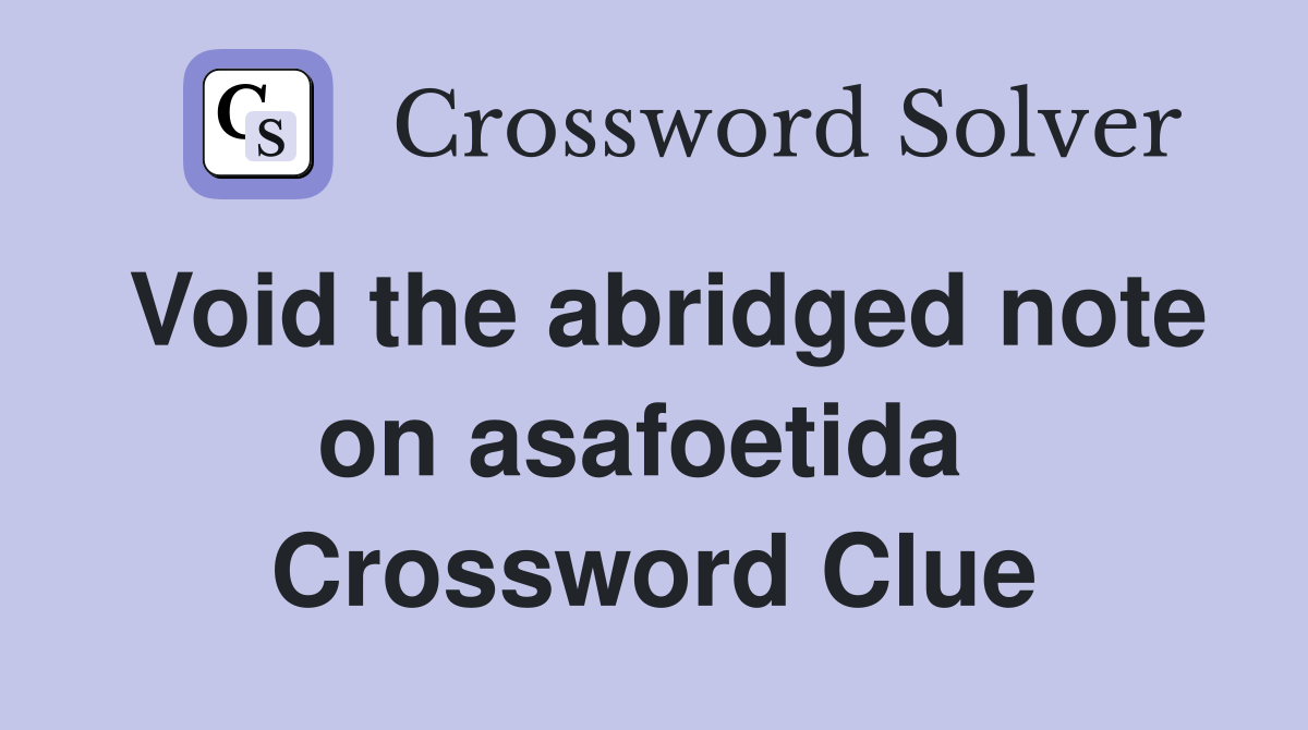 Void the abridged note on asafoetida  Crossword Clue