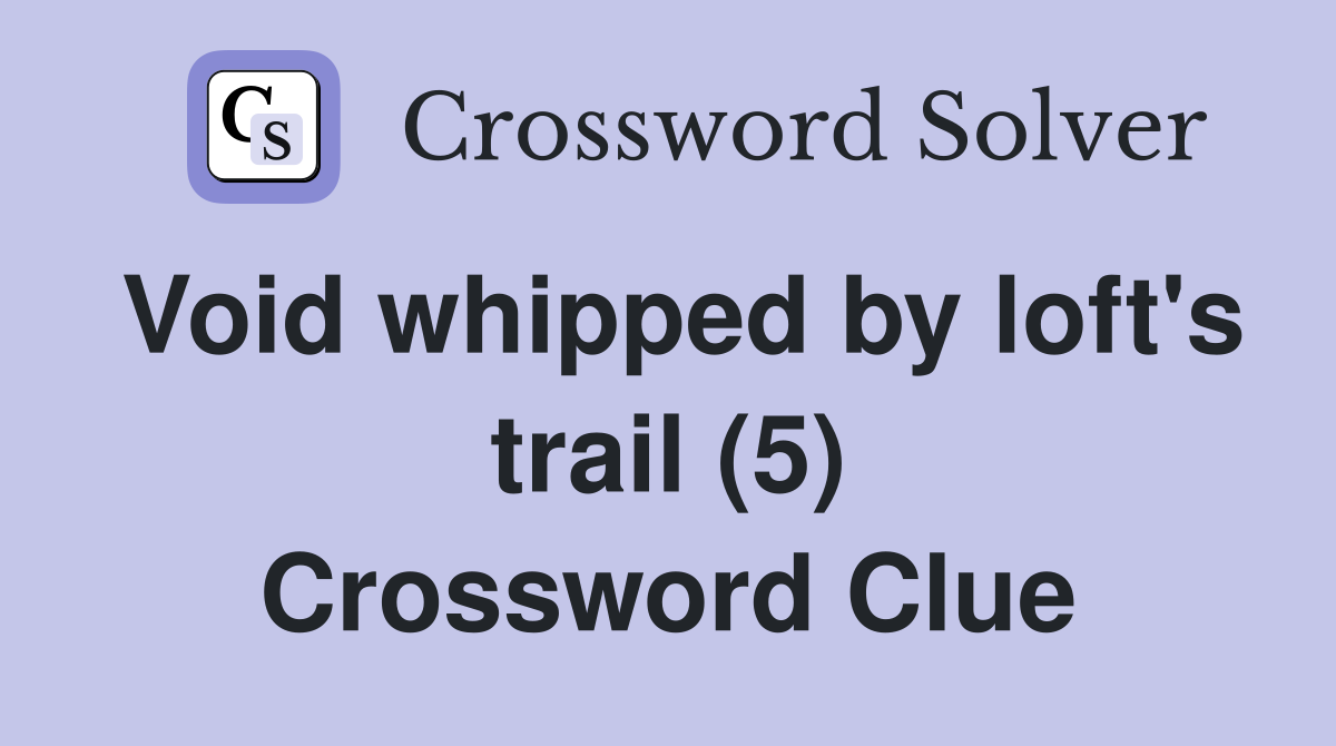 Void whipped by loft's trail (5) Crossword Clue