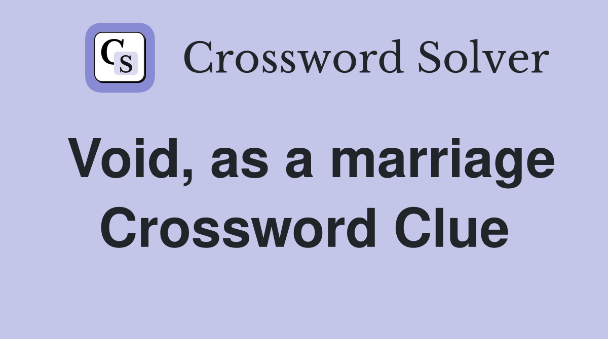 Void, as a marriage Crossword Clue