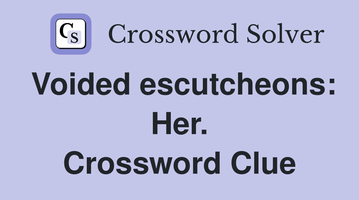 Voided escutcheons: Her. Crossword Clue