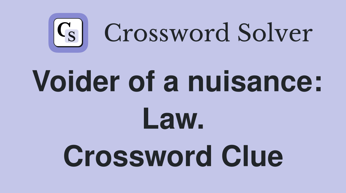 Voider of a nuisance: Law. Crossword Clue