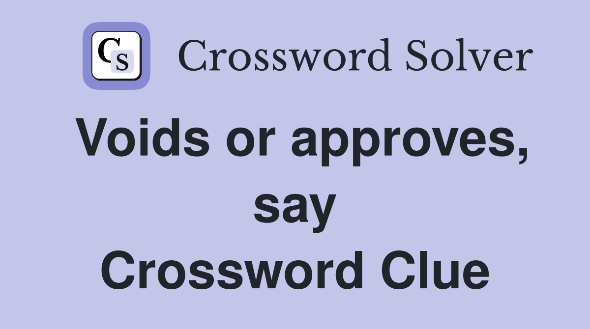 Voids or approves, say Crossword Clue