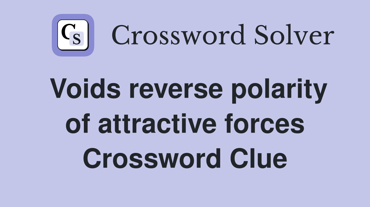 Voids reverse polarity of attractive forces Crossword Clue