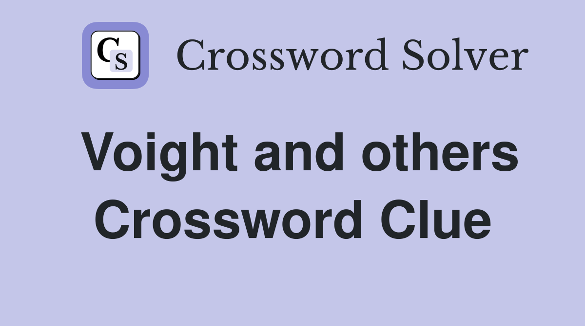 Voight and others Crossword Clue