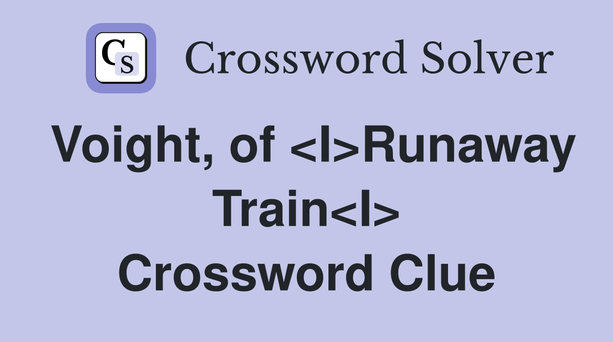 Voight, of <I>Runaway Train<I> Crossword Clue