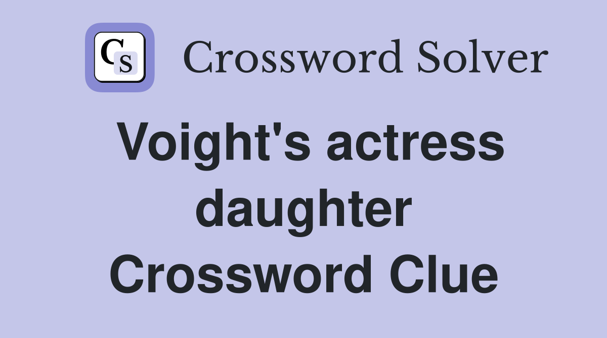 Voight's actress daughter Crossword Clue