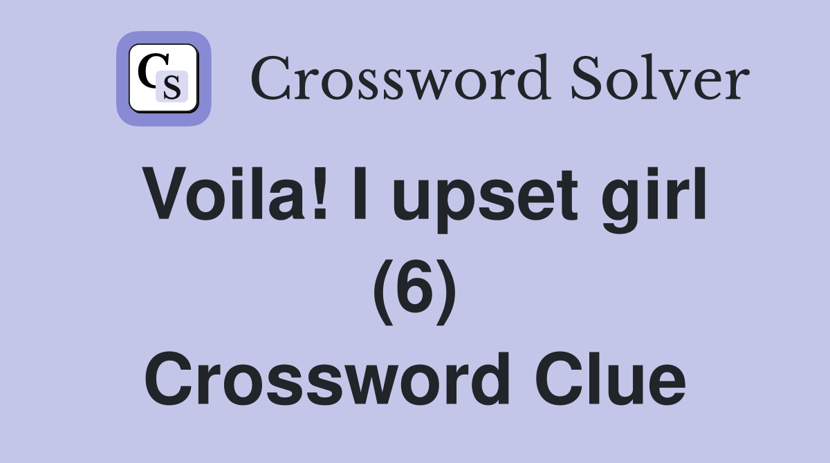 Voila! I upset girl (6) Crossword Clue