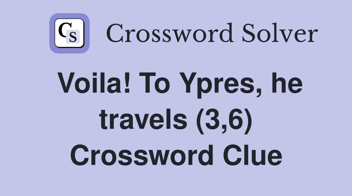 Voila! To Ypres, he travels (3,6) Crossword Clue