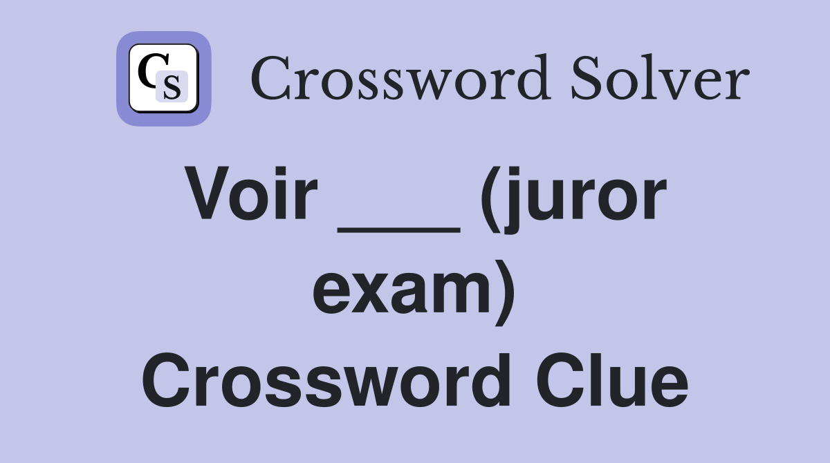 Voir ___ (juror exam) Crossword Clue
