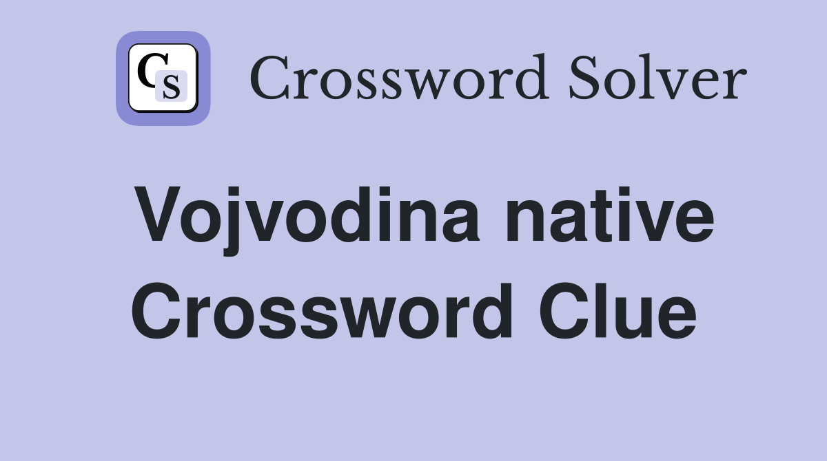 Vojvodina native Crossword Clue