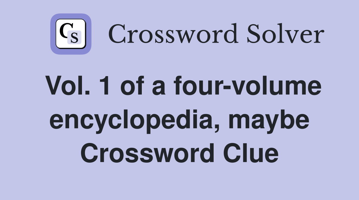 Vol. 1 of a four-volume encyclopedia, maybe Crossword Clue