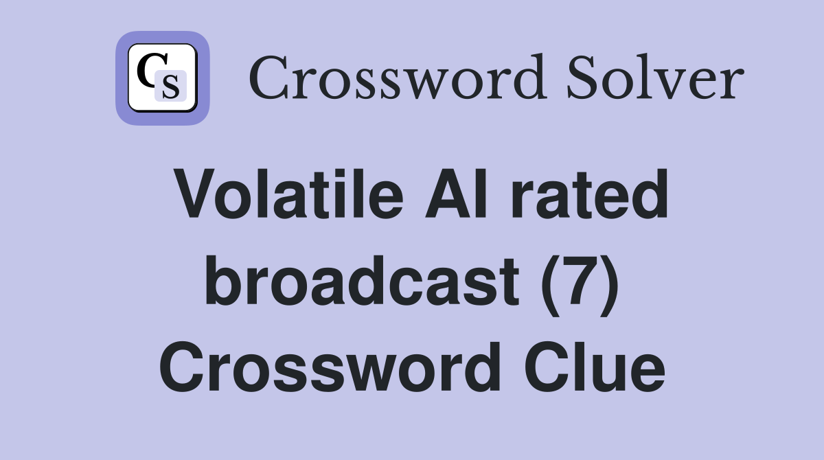 Volatile AI rated broadcast (7) Crossword Clue