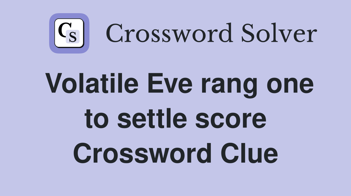 Volatile Eve rang one to settle score Crossword Clue