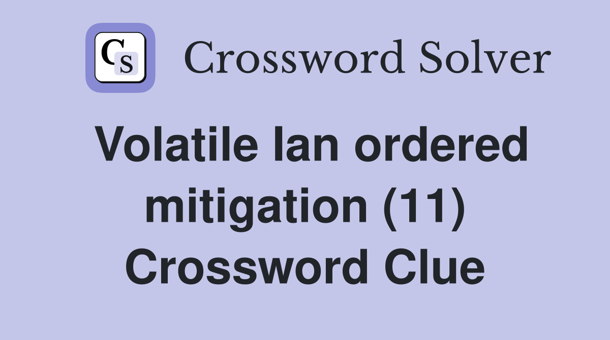 Volatile Ian ordered mitigation (11) Crossword Clue