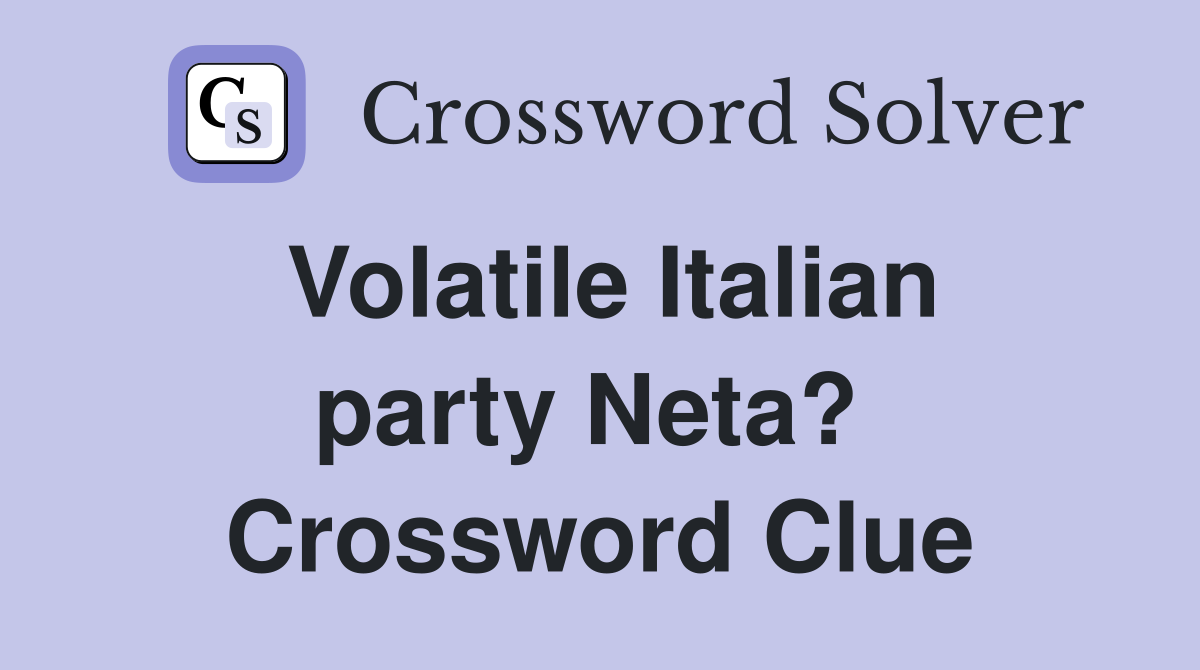 Volatile Italian party Neta?  Crossword Clue