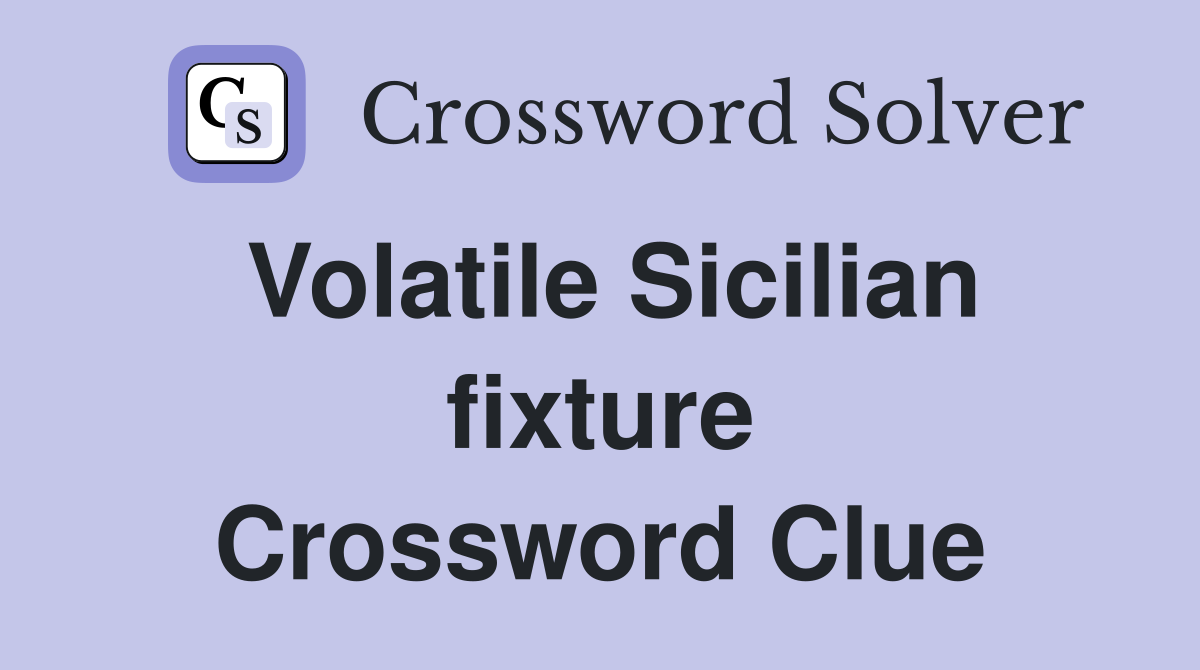 Volatile Sicilian fixture Crossword Clue