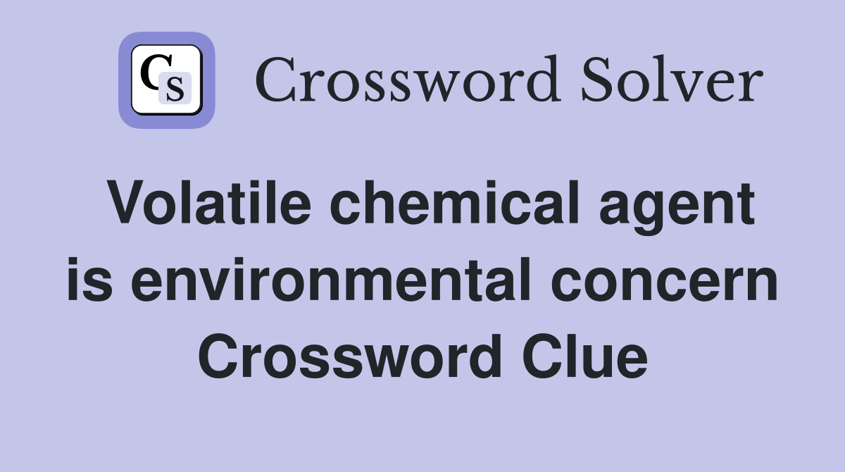 Volatile chemical agent is environmental concern Crossword Clue