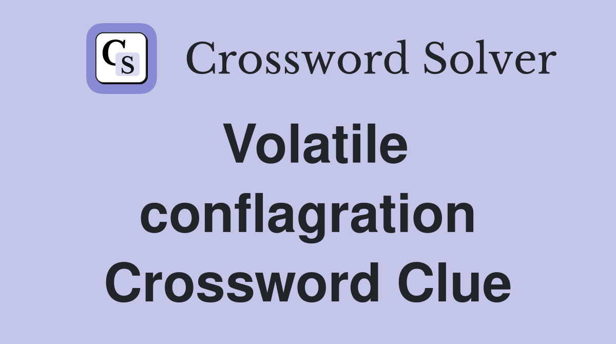 Volatile conflagration Crossword Clue