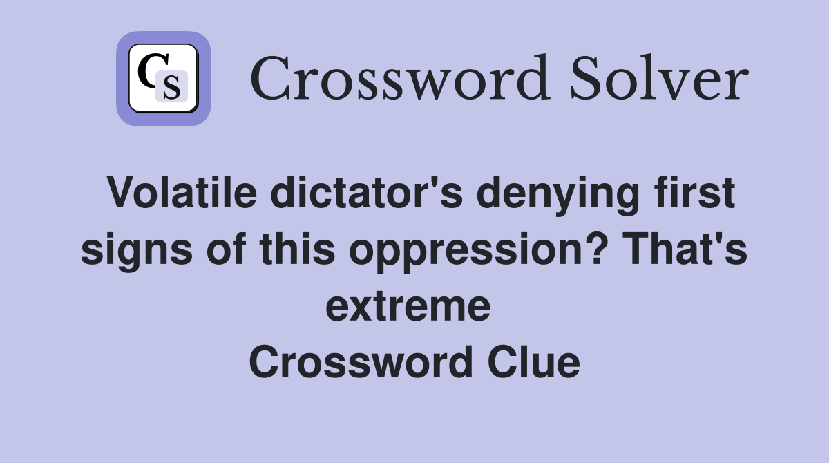 Volatile dictator's denying first signs of this oppression? That's extreme  Crossword Clue