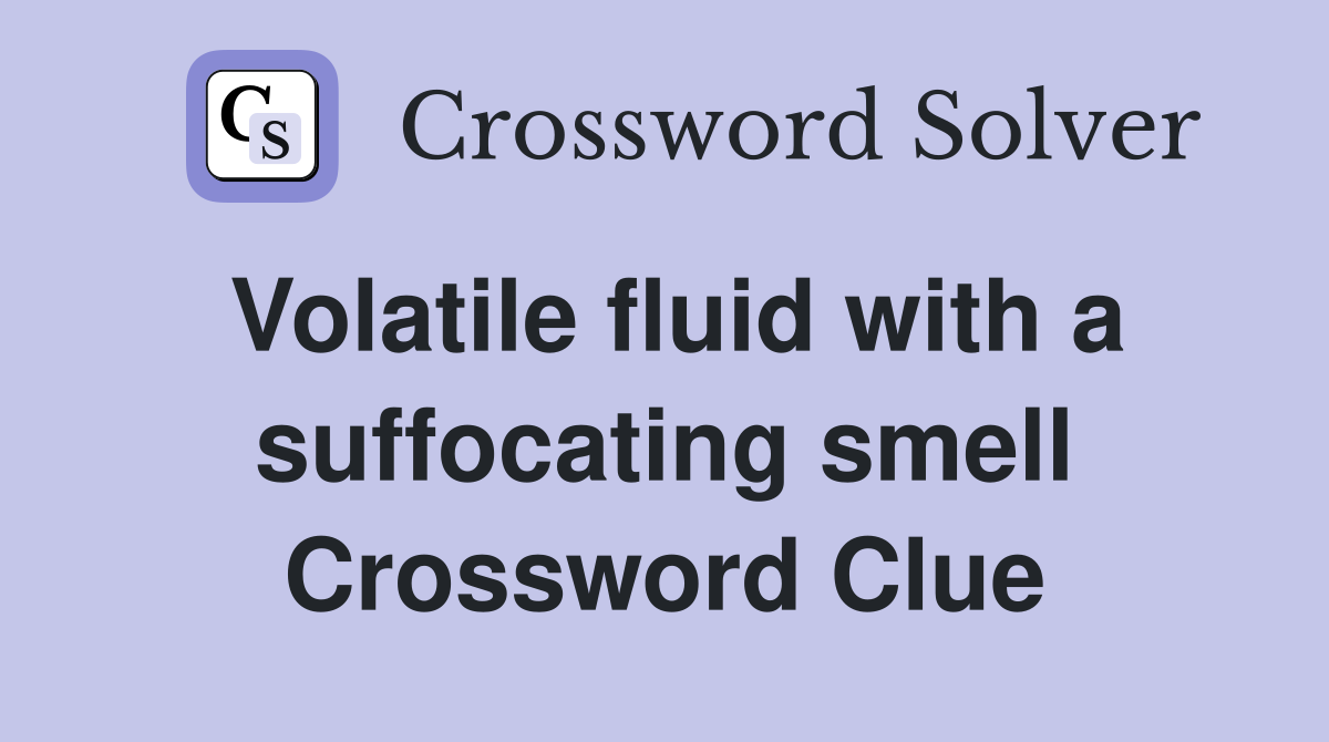 Volatile fluid with a suffocating smell Crossword Clue