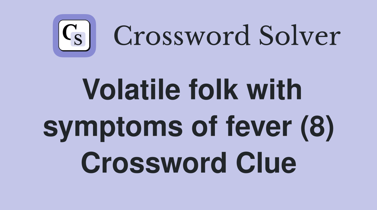 Volatile folk with symptoms of fever (8) Crossword Clue