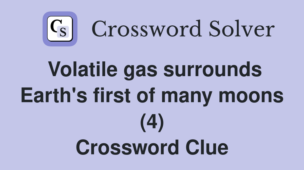 Volatile gas surrounds Earth's first of many moons (4) Crossword Clue