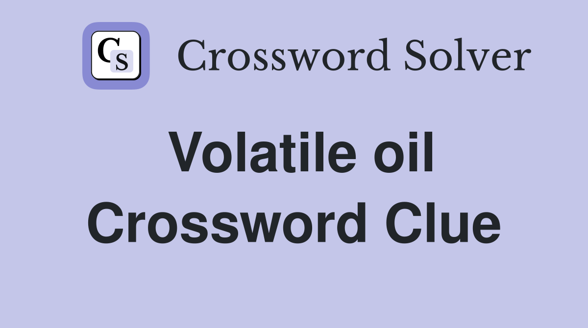 Volatile oil Crossword Clue