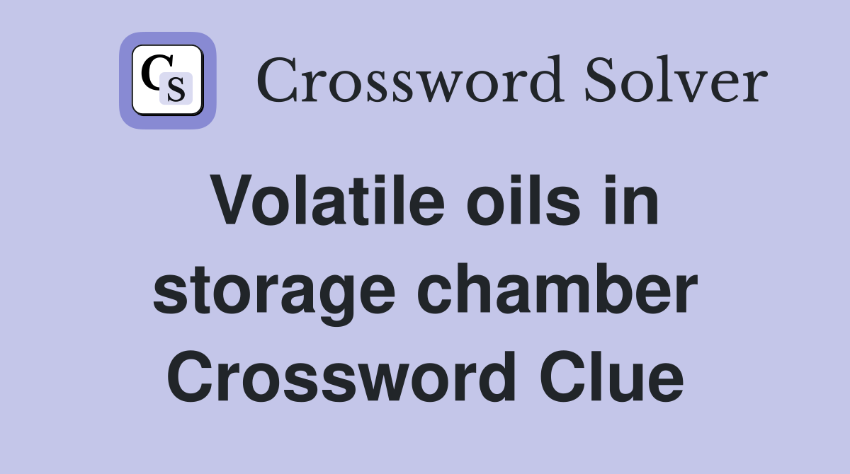 Volatile oils in storage chamber Crossword Clue