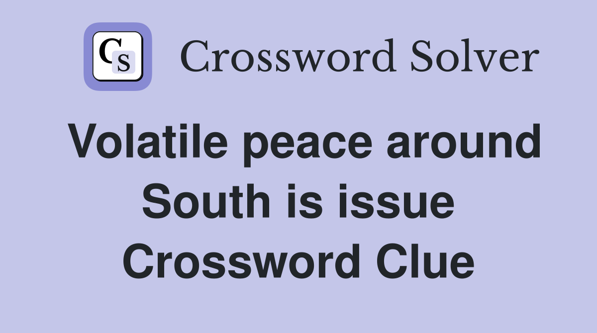 Volatile peace around South is issue Crossword Clue