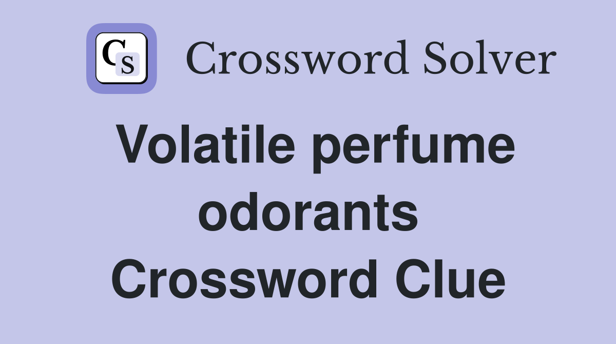 Volatile perfume odorants Crossword Clue