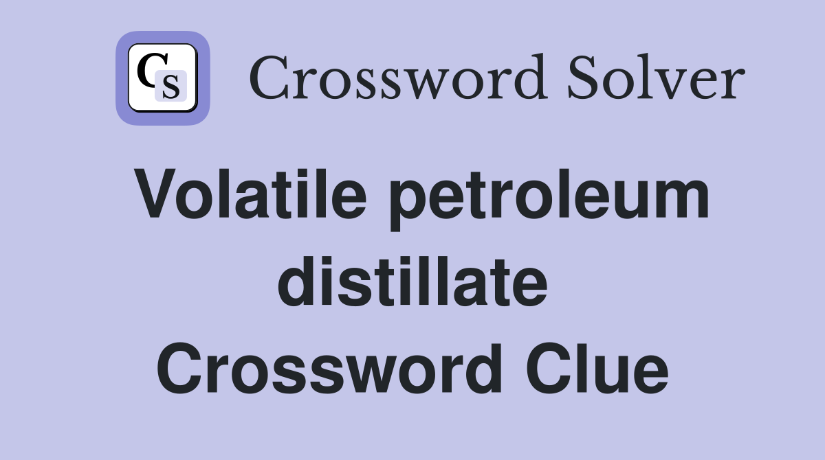 Volatile petroleum distillate Crossword Clue