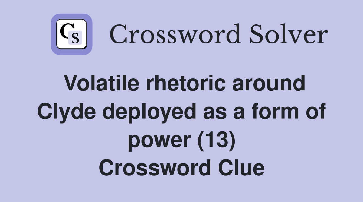 Volatile rhetoric around Clyde deployed as a form of power (13) Crossword Clue