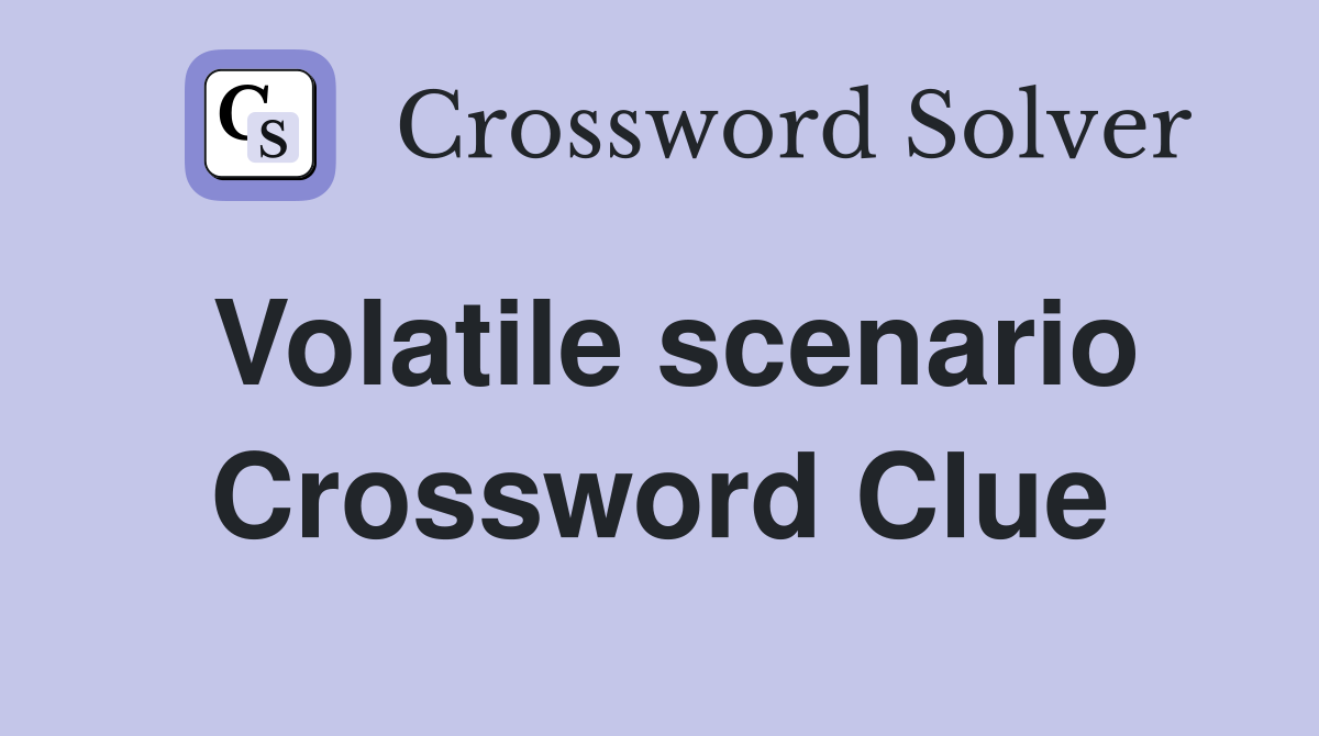 Volatile scenario Crossword Clue