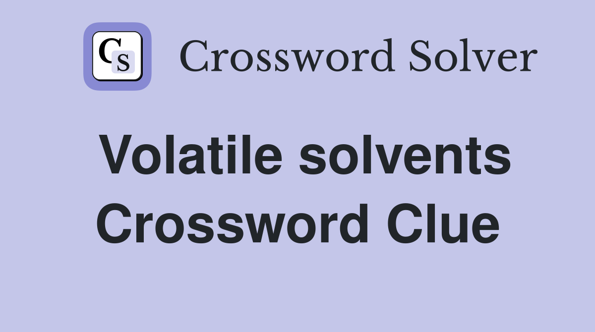 Volatile solvents Crossword Clue