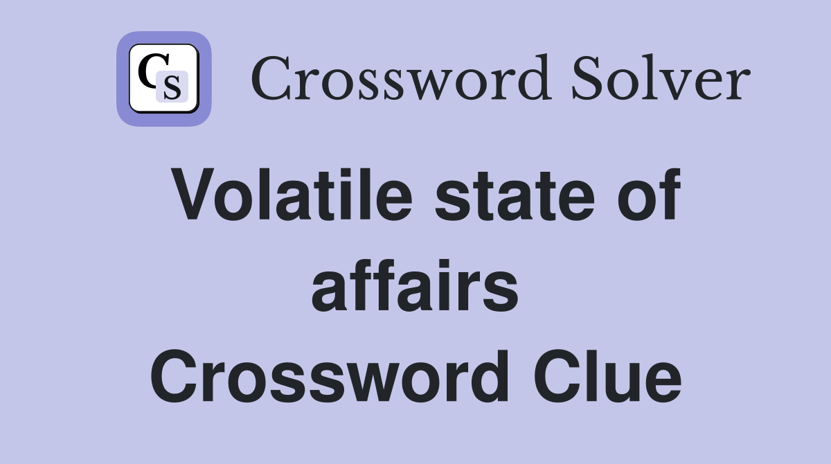 Volatile state of affairs Crossword Clue