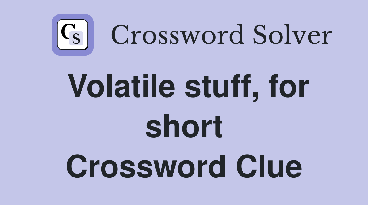Volatile stuff, for short Crossword Clue