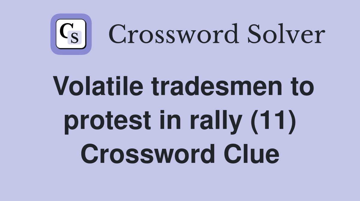 Volatile tradesmen to protest in rally (11) Crossword Clue