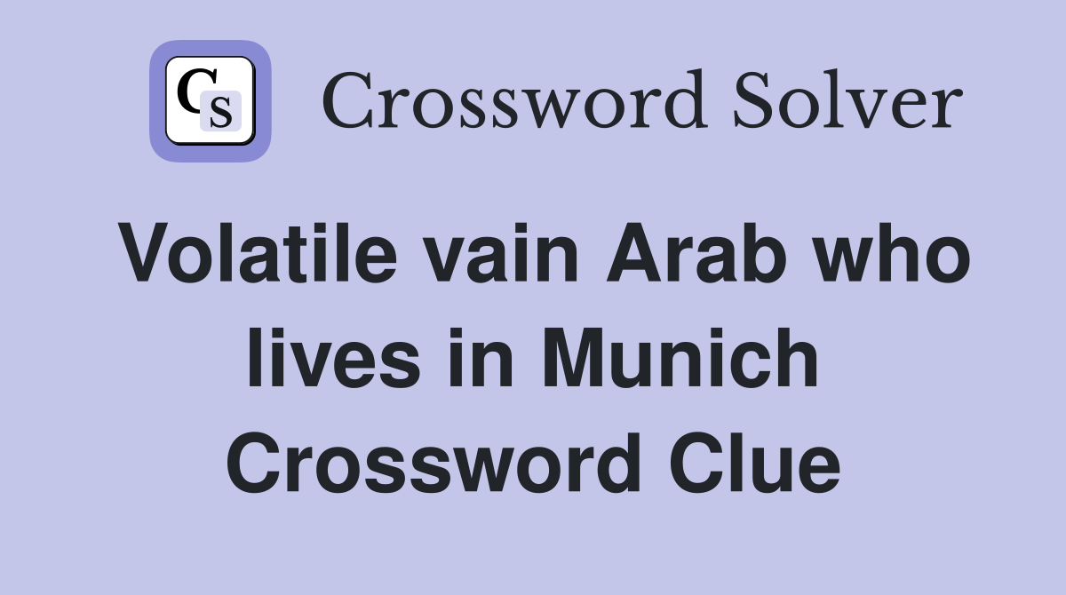 Volatile vain Arab who lives in Munich Crossword Clue