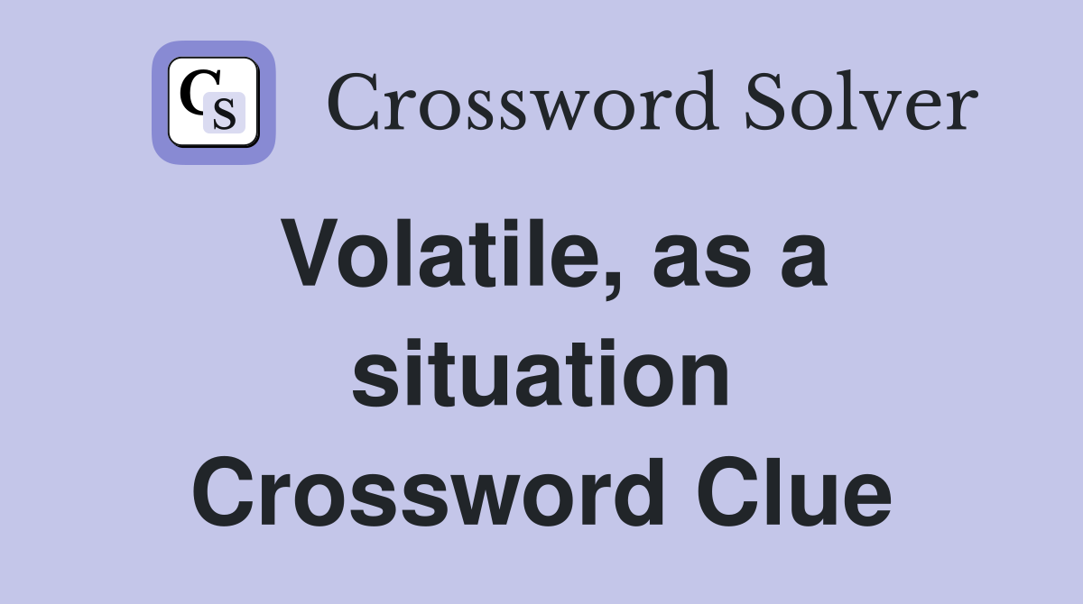 Volatile, as a situation Crossword Clue