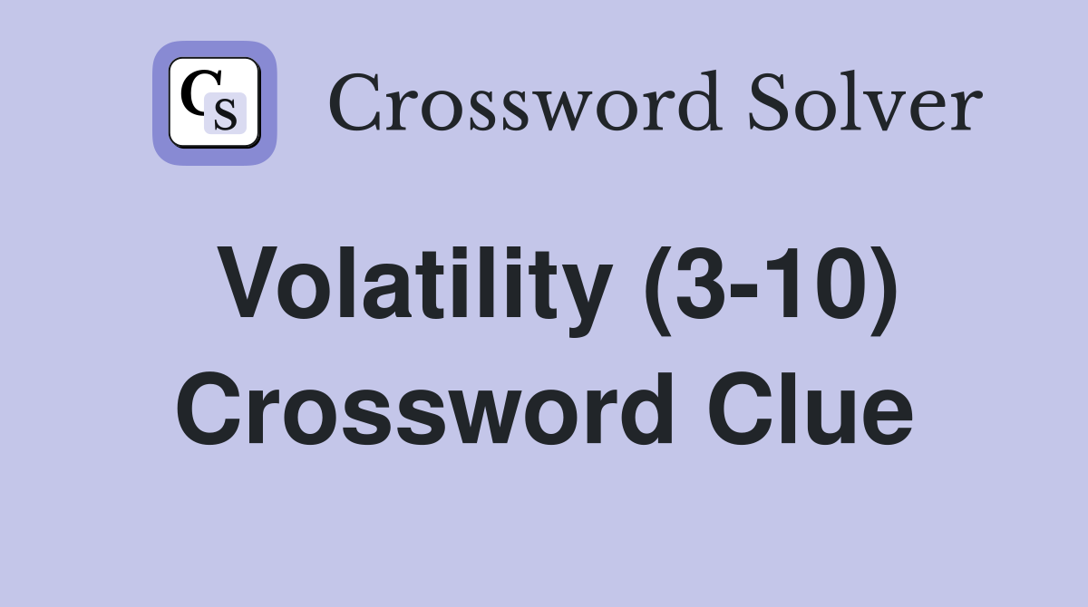 Volatility (3-10) Crossword Clue